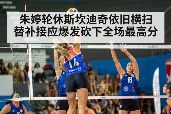 朱婷轮休斯坎迪奇依旧横扫 替补接应爆发砍下全场最高分