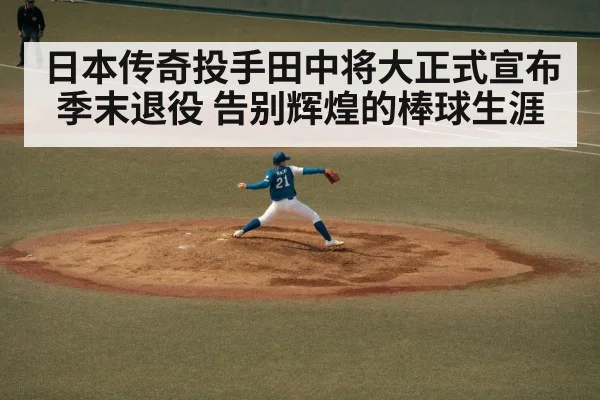 日本传奇投手田中将大正式宣布季末退役 告别辉煌的棒球生涯